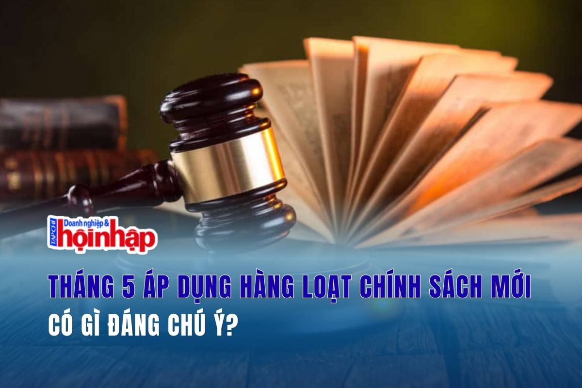 Tháng 5 áp dụng hàng loạt chính sách mới: Có gì đáng chú ý?